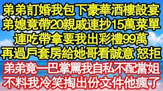 弟弟訂婚我包下豪華酒樓設宴，弟媳竟帶20親戚連抄15萬菜單，連吃帶拿要我出彩禮99萬，再過戶套房給她哥看誠意 怒拒，弟弟竟一巴掌罵我自私不配當姐真情故事會||老年故事||情感需求||愛情||家庭