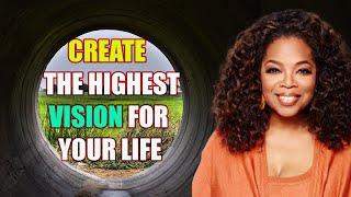 Oprah Winfrey  - Create the highest vision for your life