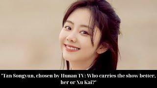 "Tan Songyun, chosen by Hunan TV: Who carries the show better, her or Xu Kai?"