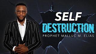 SELF-DESTRUCTION | UNVEILED | PROPHET MALLUC M. ELIAS