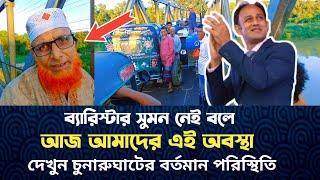 ব্যারিস্টার সুমন নেই বলে আজ আমাদের এই অবস্থা দেখুন চুনারুঘাটের আজকের খবর barrister Suman