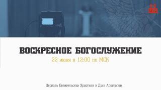 Воскресное богослужение | 22.06.2025 | Церковь ЕХвДА