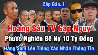 Lớn Chuyện | Hoàng Sáu TV gặp nguy hiểm theo Đoàn Sư Minh Tuệ | Phước Nghiêm Bể Nợ gần 10 Tỷ Đồng?