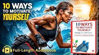 10 WAYS TO MOTIVATE YOURSELF by Steve Chandler | Full-Length Audiobook in English