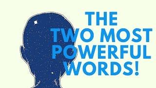 The Two Most Powerful Words! ( Use With Caution!)