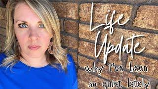 Life Update || Why I've been so quiet lately...