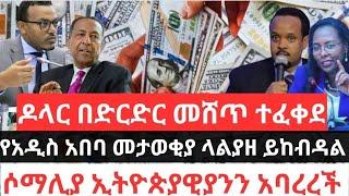 ዶላር በድርድር ሽጡ ተባለ !! የአዲስ አበባ መታወቂያ ላልያዘ ይከብዳል !! ቀጣይ ፈራሽ ሰፈር ተነገረ !!ሶማሊያ ኢትዮጵያዊያንን አባረረች Dollar Info