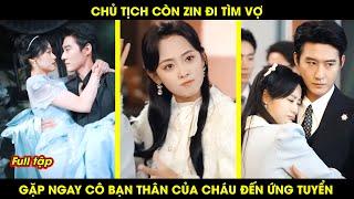 Chủ tịch còn Zin đi tìm vợ thì gặp ngay cô bạn thân của cháu gái đến ứng tuyển và cái kết