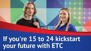 Are you 15 to 24? Kickstart your future with ETC!