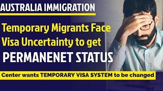 Temporary Migrants Face Visa Uncertainty to get permanent residency | Australian Immigration Updates