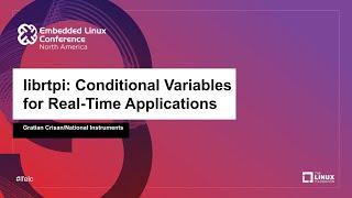 librtpi: Conditional Variables for Real-Time Applications - Gratian Crisan, National Instruments