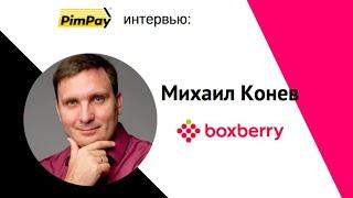 МИХАИЛ КОНЕВ - Директор Boxberry. О компании и секретах успеха | PimPay