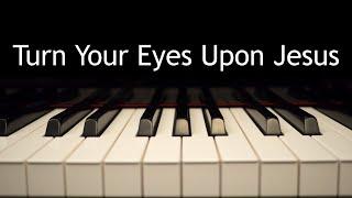 Turn Your Eyes Upon Jesus - piano instrumental hymn with lyrics