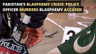 Pakistan’s Blasphemy Crisis: Police Officer Murders Blasphemy Accused