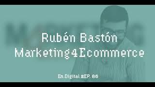 #86 - Creando y escalando un medio digital con Rubén Bastón de Marketing4Ecommerce