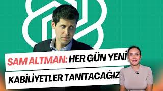 Sam Altman: Her Gün Yeni Kabiliyetler Tanıtacağız!