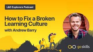 How to Fix a Broken Learning Culture | L&D Explorers Podcast With @AndrewBarryCuriousLion