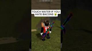 Touch the water if you hate Bacons #Bacon#Roblox