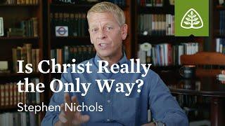 Stephen Nichols: Is Christ Really the Only Way?