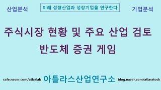 주식시장 현황 및 주요산업 검토 반도체 증권 게임 아틀라스산업연구소