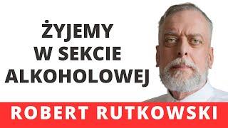 Robert Rutkowski: Żyjemy w alkoholowej sekcie, padamy na kolana przed alkoholem jak przed bóstwem.