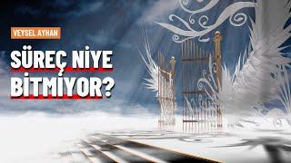 Veysel Ayhan | Süreç niye bitmiyor!