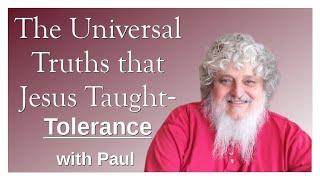 The Universal Truths that Jesus Taught- Tolerance, with Paul Martinez