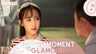 [Doublage Fr ] Notre Moment Glamour |  Épisode 6 | Our Glamorous Time | Zhao Liying , Jin Han