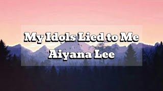 My Idols Lied To Me - Aiyana Lee | Lyrics | Audio