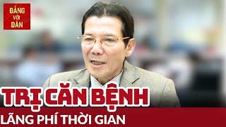 Chống lãng phí thời gian | Xây và Chống | Đảng với Dân