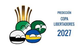 PREDICCIÓN COPA LIBERTADORES 2027 | PREDICCIÓN BALLS • "COUNTRYVERSE"