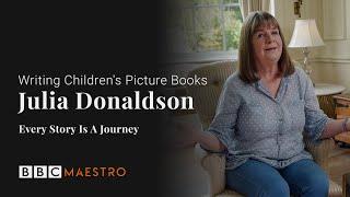 Julia Donaldson – Every Story is a Journey – Writing Children's Picture Books – BBC Maestro