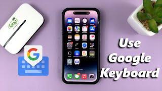 How To Add & Use Gboard (Google Keyboard) On iPhone