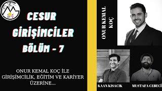 ONUR KEMAL KOÇ İLE GİRİŞİMCİLİK, EĞİTİM VE KARİYER ÜZERİNE... / CESUR GİRİŞİMCİLER