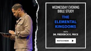 The Elemental Kingdoms Part 6 - Wednesday Evening Bible Study Live! Dr. Frederick K. Price 10-2-24