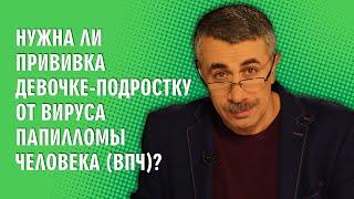 Нужна ли прививка девочке-подростку от вируса папилломы человека (ВПЧ)? - Доктор Комаровский