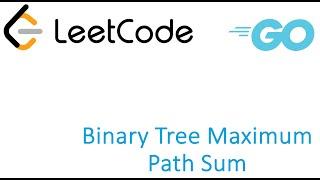 LeetCode solution in Golang - Binary Tree Maximum Path Sum