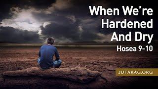 When We’re Hardened And Dry, Hosea 9-10 – September 19th, 2024