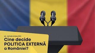 UE - MITURI ȘI REALITĂȚI. Cine decide politica externă a României?