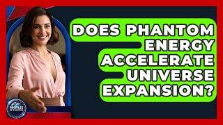 Does Phantom Energy Accelerate Universe Expansion? - Profiles in Politics