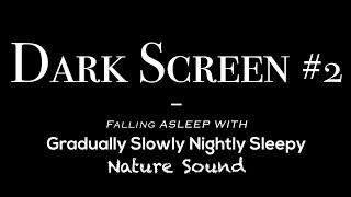 Dark Screen #2 | Fall Asleep with Gradually Slowly Nightly Sleepy Natural Sound 10-hour | Deep Sleep