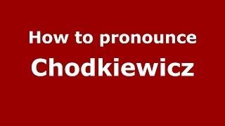 How to pronounce Chodkiewicz (French/France) - PronounceNames.com