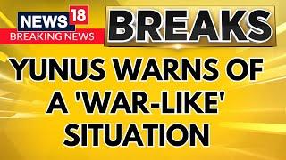 Bangladesh's Yunus Warns Of A 'War-Like' Situation After Ban On Awami League's Activities | News18