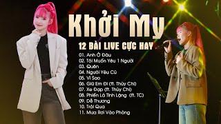 Khởi My - 12 Bản Hit Live Đỉnh Cao - Anh Ở Đâu, Tôi Muốn Yêu Một Người, Quên, Người Yêu Cũ, Vì Sao