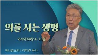 하나임교회 이학권 목사┃의를 사는 생명 [C채널] 말씀의창