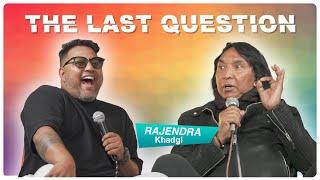 THE LAST QUESTION WITH RAJENDRA KHADGI