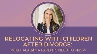 Relocating with Children After Divorce: What Alabama Parents Need to Know