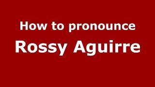 How do you say Rossy Aguirre in Mexico (Mexican Spanish)? - PronounceNames.com