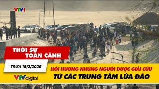 Thời sự toàn cảnh trưa 15/2: Hồi hương những người được giải cứu từ các trung tâm lừa đảo | VTV24