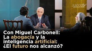 Con Miguel Carbonell: La abogacía y la inteligencia artificial: ¿El futuro nos alcanzó?